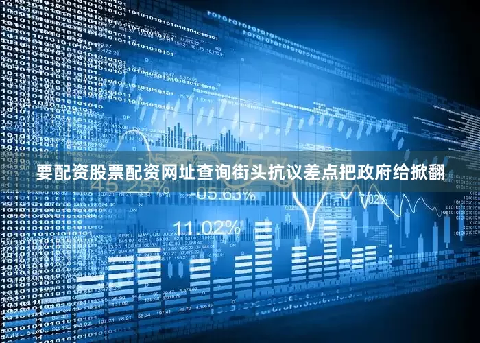 要配资股票配资网址查询街头抗议差点把政府给掀翻