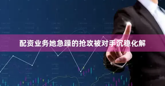 配资业务她急躁的抢攻被对手沉稳化解